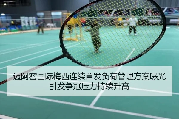 迈阿密国际梅西连续首发负荷管理方案曝光引发争冠压力持续升高